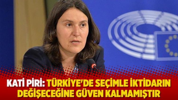 Kati Piri: Türkiye’de seçimle iktidarın değişeceğine güven kalmamıştır