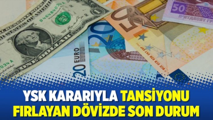 YSK kararıyla tansiyonu fırlayan dövizde son durum