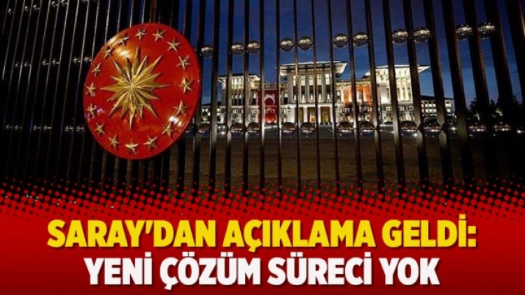 Saray’dan açıklama geldi: Yeni Çözüm Süreci yok