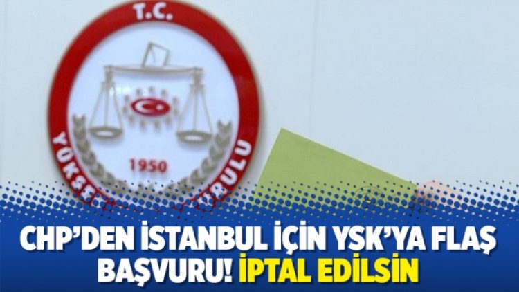 CHP’den İstanbul için YSK’ya flaş başvuru