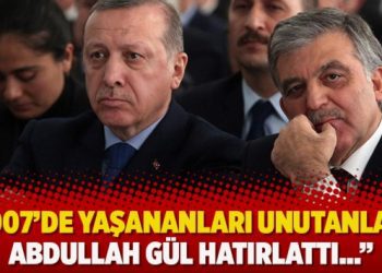 “2007’de yaşananları unutanlara Abdullah Gül hatırlattı…”
