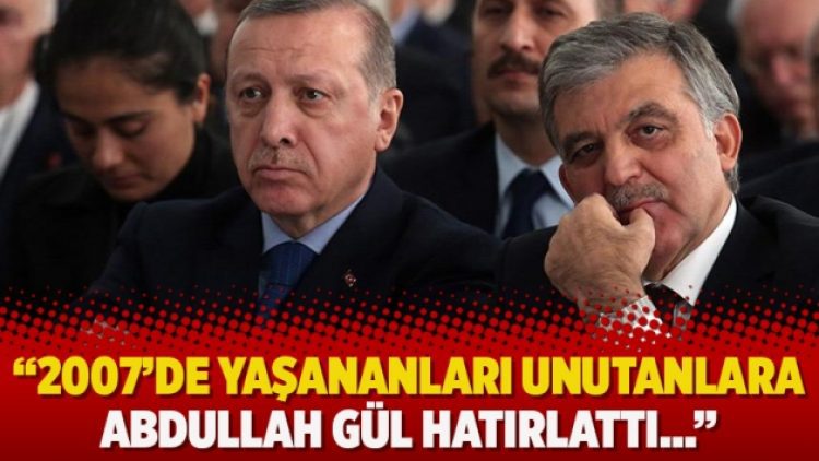 “2007’de yaşananları unutanlara Abdullah Gül hatırlattı…”
