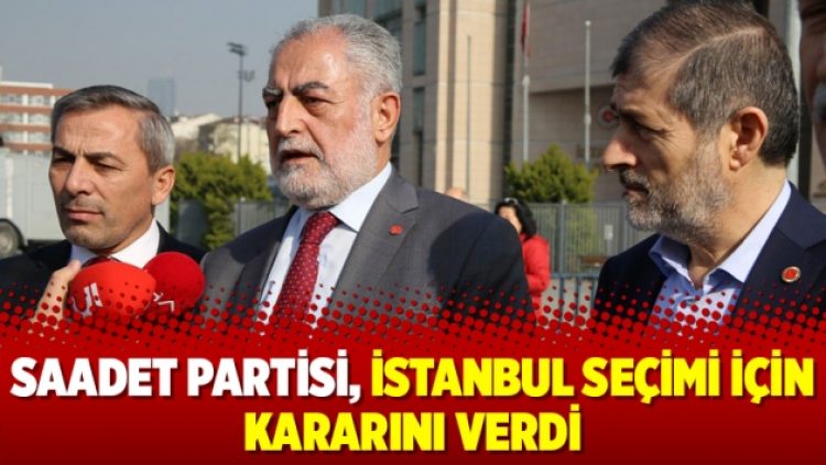 Saadet Partisi, İstanbul seçimi için kararını verdi