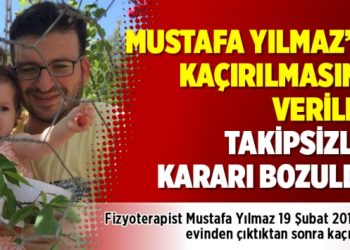 Mustafa Yılmaz’ın kaçırılmasına verilen takipsizlik kararı bozuldu
