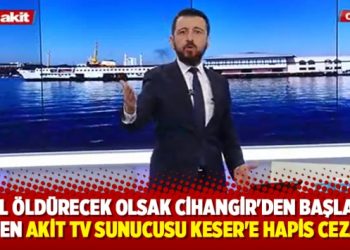 Akit TV sunucusu Keser’e hapis cezası