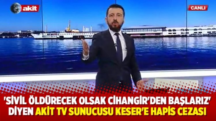 Akit TV sunucusu Keser’e hapis cezası