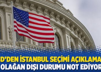 ABD’den İstanbul seçimi açıklaması: Bu olağan dışı durumu not ediyoruz