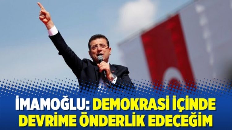 İmamoğlu: Demokrasi içinde devrime önderlik edeceğim