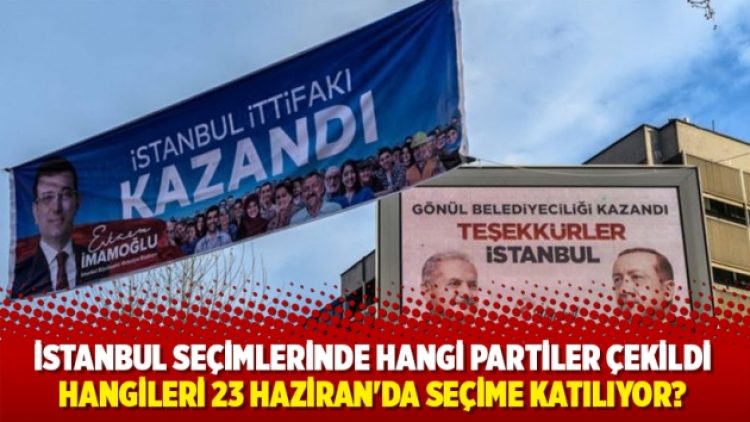 İstanbul seçimlerinde hangi partiler çekildi, hangileri 23 Haziran’da seçime katılıyor?