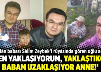‘Ben yaklaşıyorum, yaklaştıkça babam uzaklaşıyor anne!’