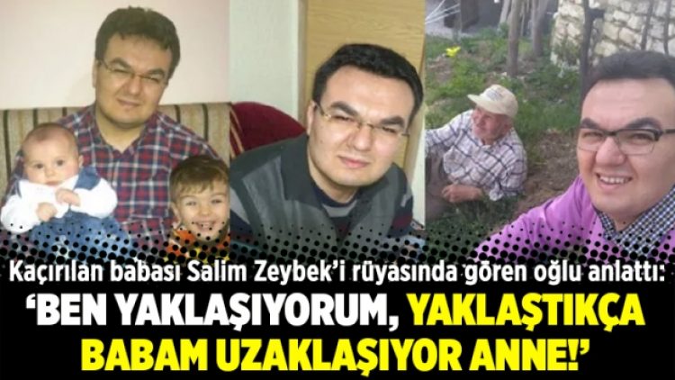 ‘Ben yaklaşıyorum, yaklaştıkça babam uzaklaşıyor anne!’
