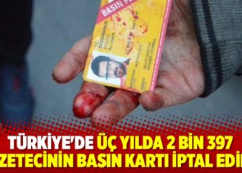 Türkiye’de Üç Yılda 2 bin 397 Gazetecinin Basın Kartı İptal Edildi