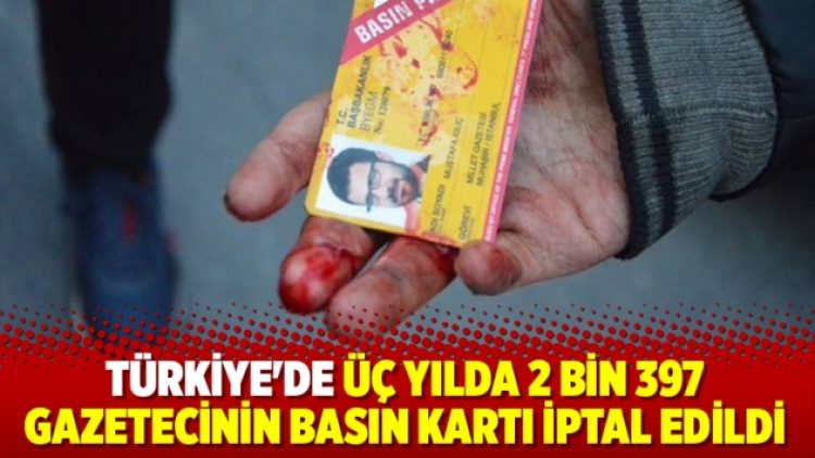 Türkiye’de Üç Yılda 2 bin 397 Gazetecinin Basın Kartı İptal Edildi