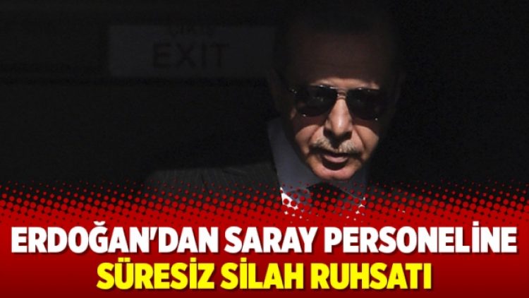 Erdoğan’dan Saray personeline süresiz silah ruhsatı