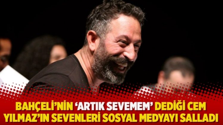 Bahçeli’nin ‘artık sevemem’ dediği Cem Yılmaz’ın sevenleri sosyal medyayı salladı