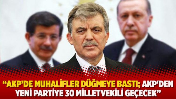 AKP’de muhalifler düğmeye bastı; AKP’den yeni partiye 30 milletvekili geçecek