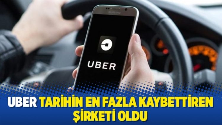 UBER tarihin en fazla kaybettiren şirketi oldu