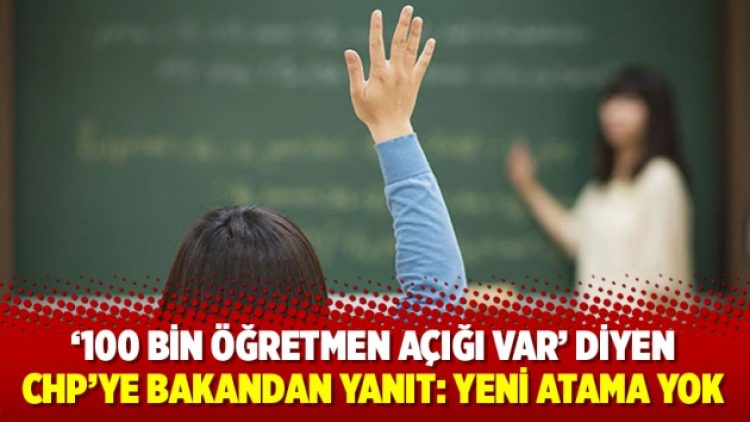 ‘100 bin öğretmen açığı var’ diyen CHP’ye bakandan yanıt: Yeni atama yok