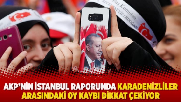 AKP’nin İstanbul raporunda Karadenizliler arasındaki oy kaybı dikkat çekiyor