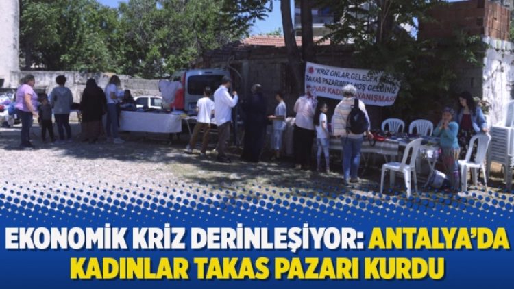 Ekonomik kriz derinleşiyor: Antalya’da kadınlar takas pazarı kurdu