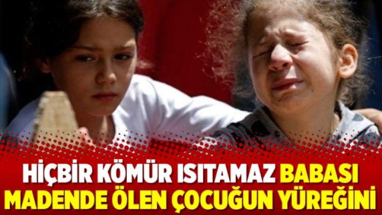 Hiçbir kömür ısıtamaz babası madende ölen çocuğun yüreğini