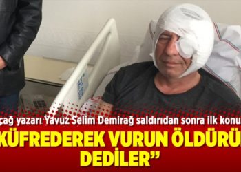 Yeniçağ yazarı Yavuz Selim Demirağ saldırıdan sonra ilk konuştu
