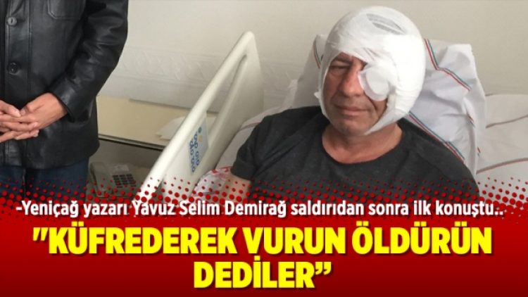 Yeniçağ yazarı Yavuz Selim Demirağ saldırıdan sonra ilk konuştu