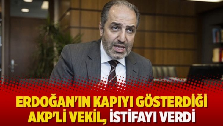 ​Erdoğan’ın kapıyı gösterdiği AKP’li vekil, istifayı verdi