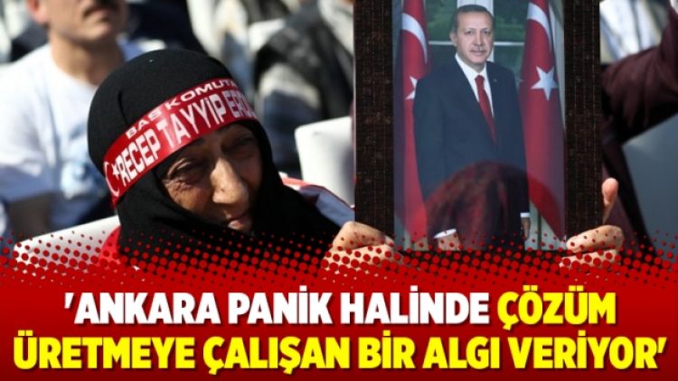 ‘Ankara panik halinde çözüm üretmeye çalışan bir algı veriyor’