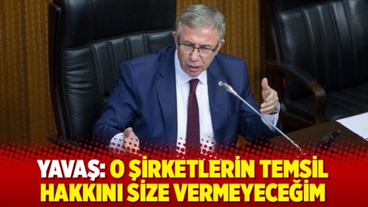 Yavaş: O şirketlerin temsil hakkını size vermeyeceğim