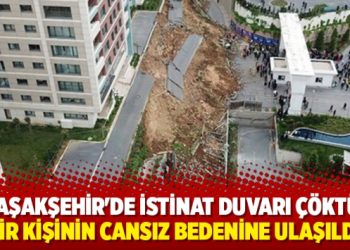 Başakşehir’de istinat duvarı çöktü: 1 ölü 1 yaralı