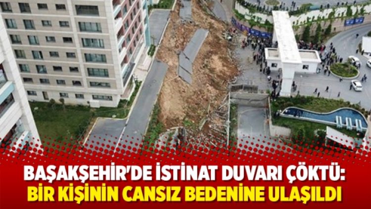 Başakşehir’de istinat duvarı çöktü: 1 ölü 1 yaralı