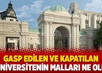 Gasp edilen ve kapatılan 15 üniversitenin malları ne oldu?