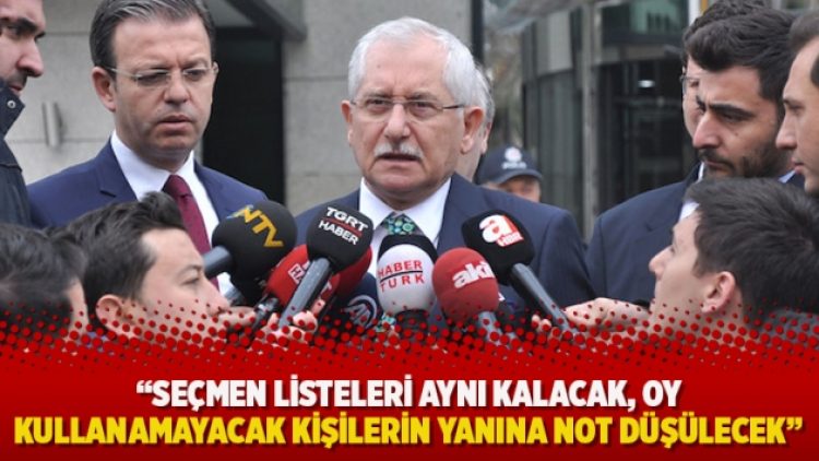 YSK Başkanı: Seçmen listeleri aynı kalacak, oy kullanamayacak kişilerin yanına not düşülecek