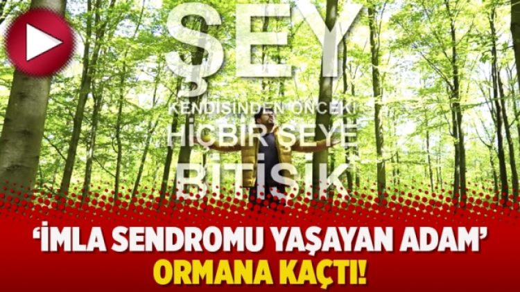 ‘İmla sendromu yaşayan adam’ ormana kaçtı!