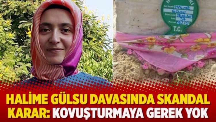 Halime Gülsu davasında skandal karar: Kovuşturmaya gerek yok
