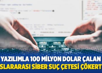 Yazılımla 100 milyon dolar çalan uluslararası siber suç çetesi çökertildi