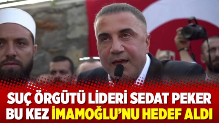 Suç örgütü lideri Sedat Peker bu kez İmamoğlu’nu hedef aldı