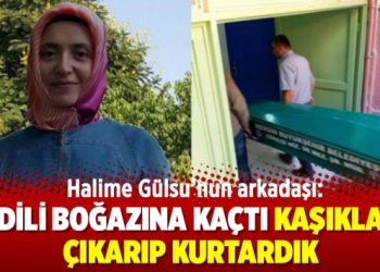 Halime Gülsu’nun arkadaşı: Dili boğazına kaçtı kaşıkla çıkarıp kurtardık