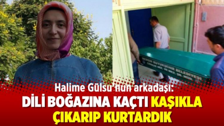 Halime Gülsu’nun arkadaşı: Dili boğazına kaçtı kaşıkla çıkarıp kurtardık