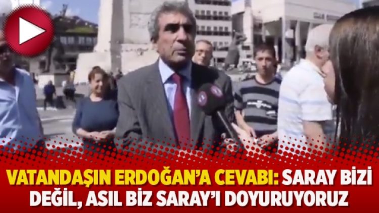 Vatandaşın Erdoğan’a cevabı: Saray bizi değil, asıl biz Saray’ı doyuruyoruz