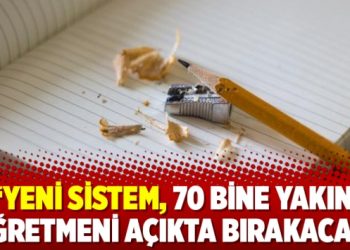 ‘Yeni sistem, 70 bine yakın öğretmeni açıkta bırakacak’