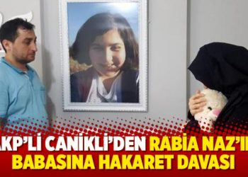 AKP’li Canikli’den Rabia Naz’ın babasına hakaret davası