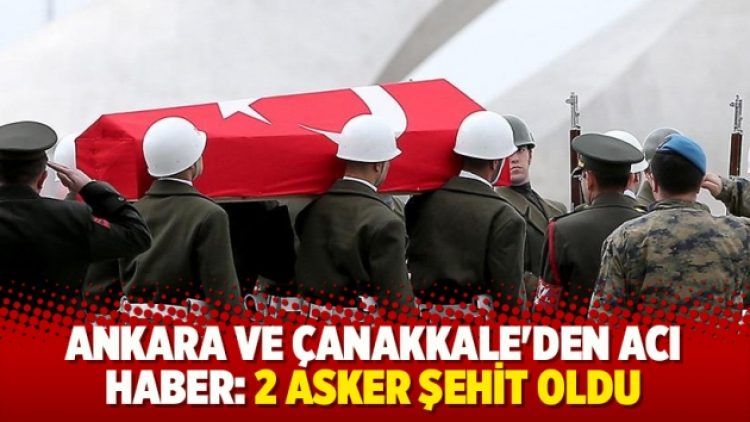Ankara ve Çanakkale’den acı haber: 2 asker şehit oldu