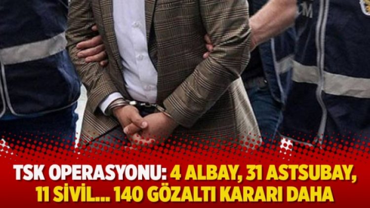 TSK operasyonu: 4 albay, 31 astsubay, 11 sivil… 140 gözaltı kararı daha