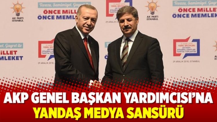 AKP Genel Başkan Yardımcısı’na yandaş medya sansürü