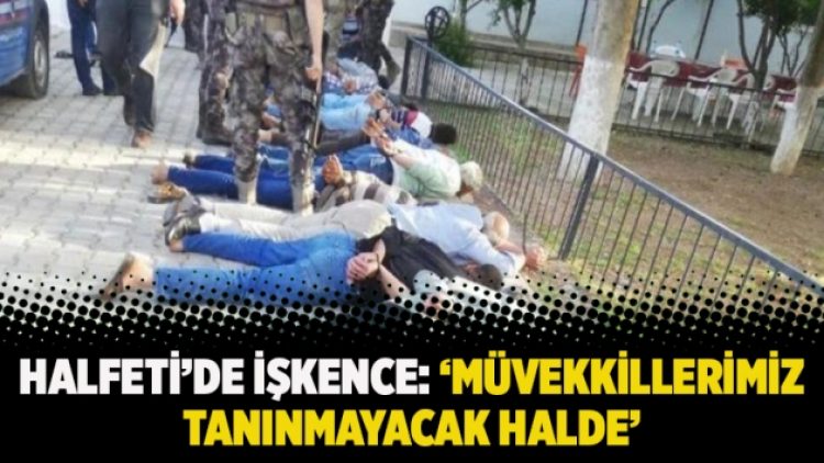 Halfeti’de işkence: ‘Müvekkillerimiz tanınmayacak halde’
