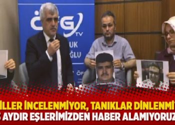 ‘Deliller incelenmiyor, tanıklar dinlenmiyor, 3 aydır eşlerimizden haber alamıyoruz’
