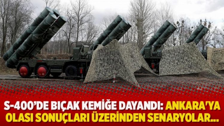 S-400’de bıçak kemiğe dayandı: Ankara’ya olası sonuçları üzerinden senaryolar…
