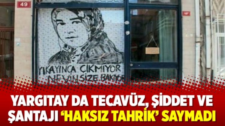 Yargıtay da tecavüz, şiddet ve şantajı ‘haksız tahrik’ saymadı